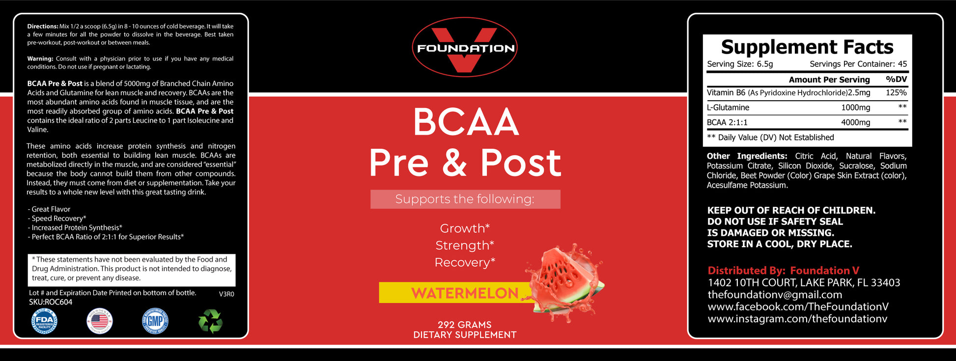 this is a label for a BCAA Pre & Post Supplement of 292 grams of watermelon flavor of Foundation V.  It is the perfect companion for working out. For growth, strenght, and recovery. A necessity when building up your supplement intake. You will see results.
